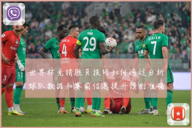 世界杯竞猜胜负技巧如何通过分析球队数据和赛前信息提升预测准确数据研判