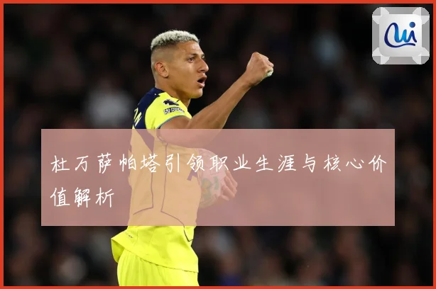 杜万萨帕塔引领职业生涯与核心价值解析
