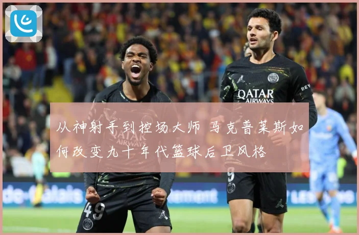 从神射手到控场大师 马克普莱斯如何改变九十年代篮球后卫风格