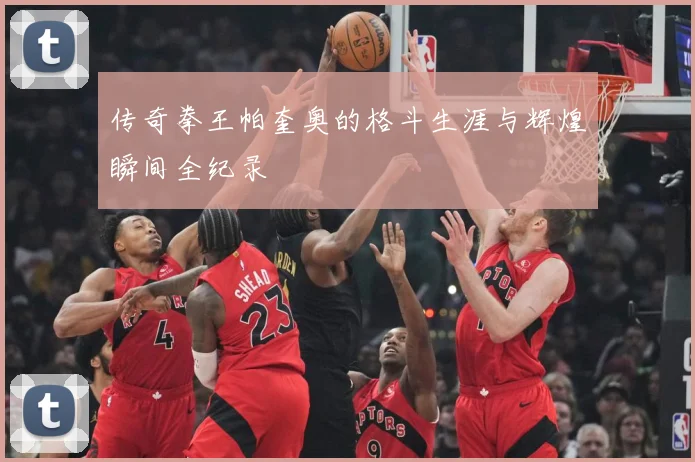 传奇拳王帕奎奥的格斗生涯与辉煌瞬间全纪录