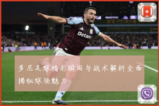 多尼足球精彩瞬间与战术解析全面揭秘球场魅力