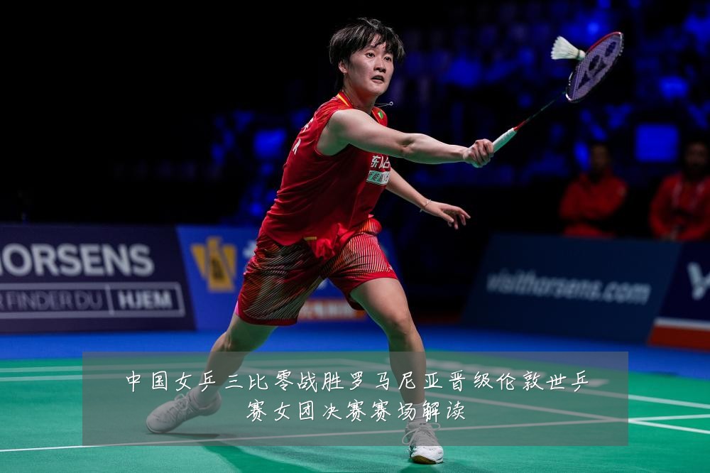 中国女乒三比零战胜罗马尼亚晋级伦敦世乒赛女团决赛赛场解读