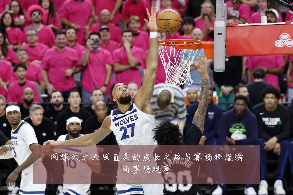 网球天才大坂直美的成长之路与赛场辉煌瞬间赛场观察