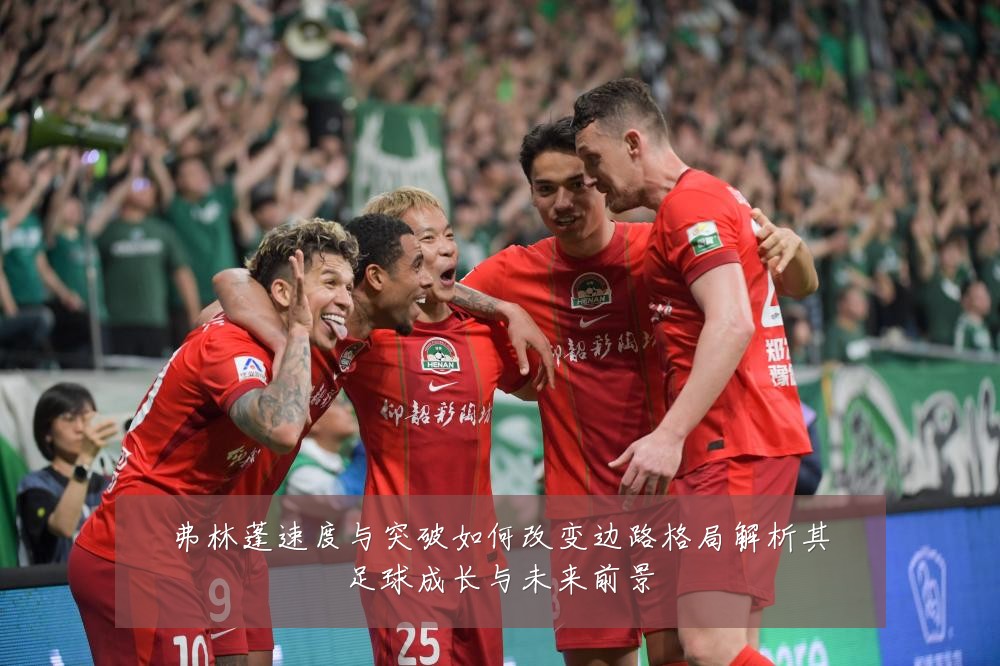 弗林蓬速度与突破如何改变边路格局解析其足球成长与未来前景